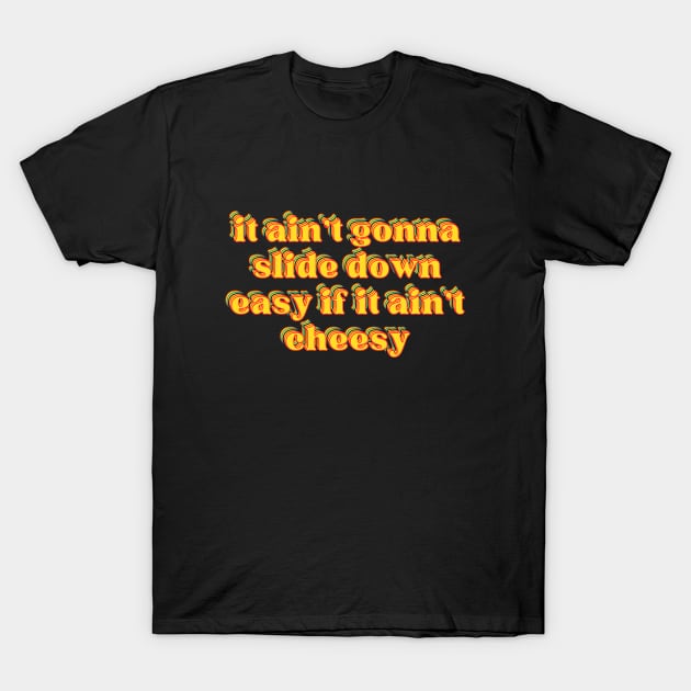 it ain't gonna slide down easy if it ain't cheesy T-Shirt by reesea